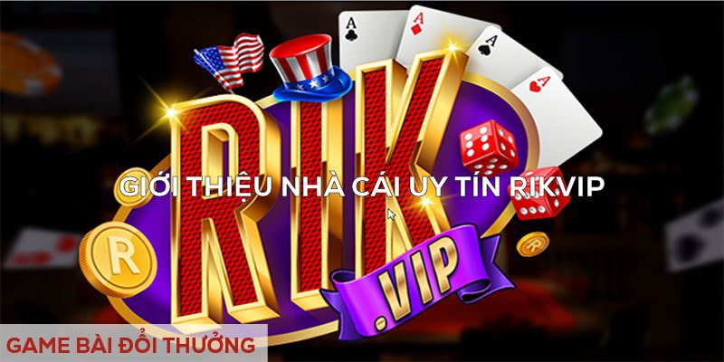 Game bài đổi thưởng giới thiệu nhà cái uy tín Rikvip